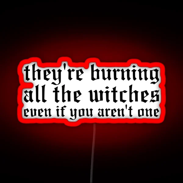 They Re Burning All The Witches RGB Neon Sign