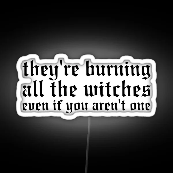 They Re Burning All The Witches RGB Neon Sign