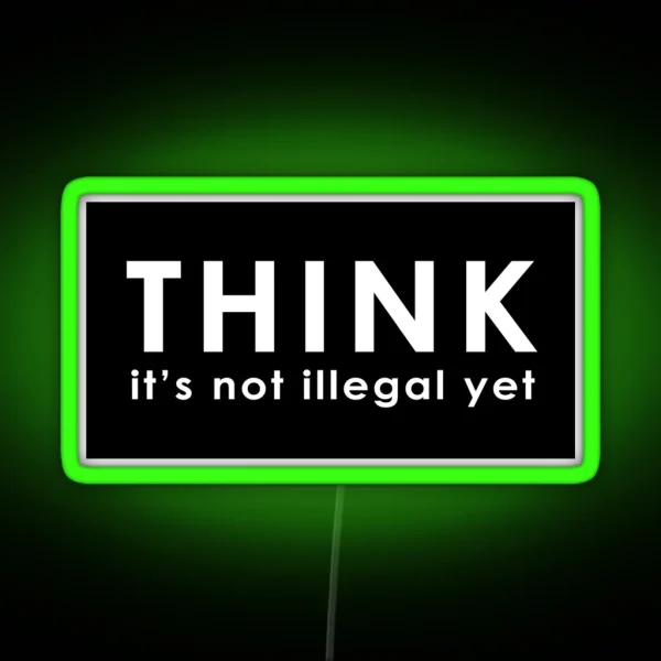 Think Its Not Illegal Yet RGB Neon Sign