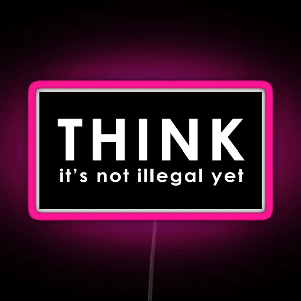 Think Its Not Illegal Yet RGB Neon Sign