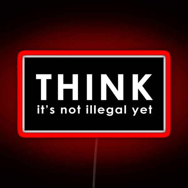 Think Its Not Illegal Yet RGB Neon Sign