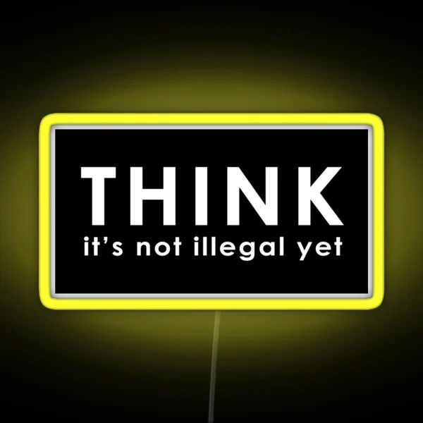Think Its Not Illegal Yet RGB Neon Sign