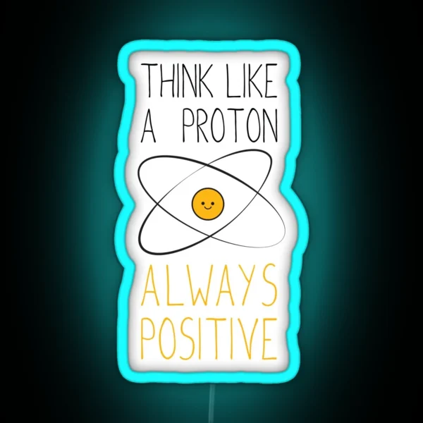Think Like A Proton Always Positive RGB Neon Sign