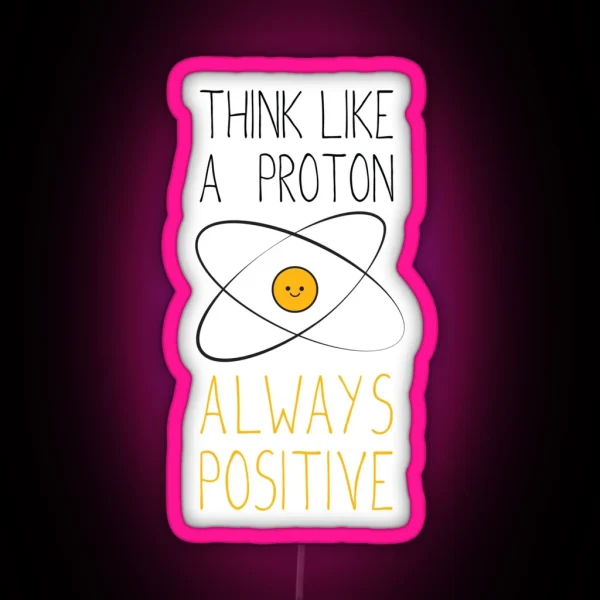 Think Like A Proton Always Positive RGB Neon Sign