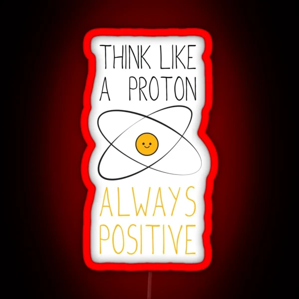 Think Like A Proton Always Positive RGB Neon Sign
