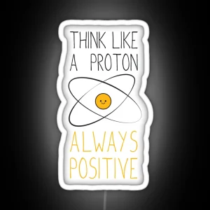 Think Like A Proton Always Positive RGB Neon Sign