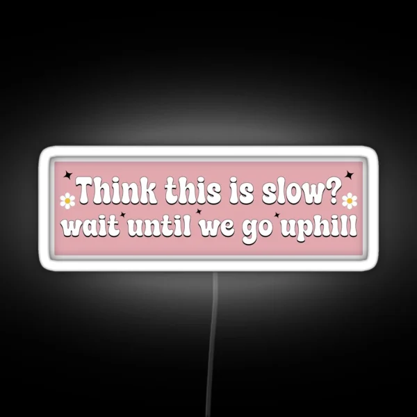 Think This Is Slow Wait Until We Go Uphill Funny Bumper RGB Neon Sign