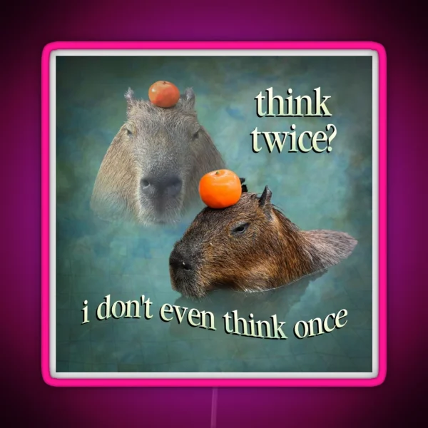 Think Twice I Don T Even Think Once Capybara Word Art RGB Neon Sign