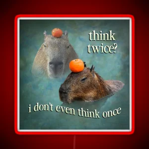 Think Twice I Don T Even Think Once Capybara Word Art RGB Neon Sign