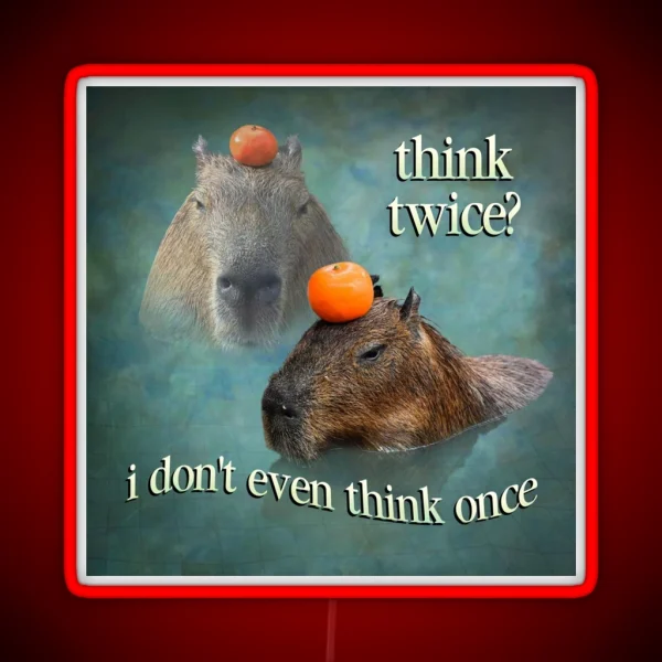 Think Twice I Don T Even Think Once Capybara Word Art RGB Neon Sign