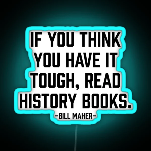 Think You Have It Tough Read History Books RGB Neon Sign