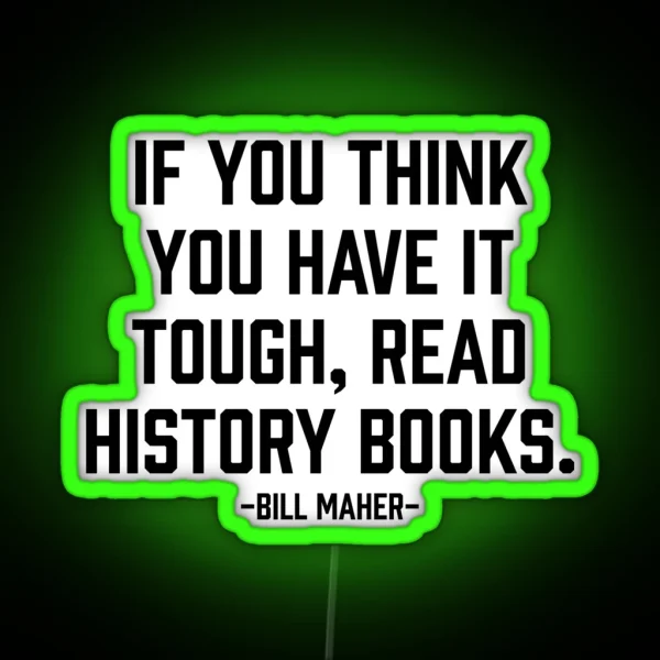 Think You Have It Tough Read History Books RGB Neon Sign