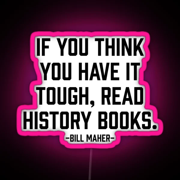 Think You Have It Tough Read History Books RGB Neon Sign