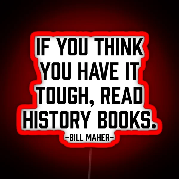 Think You Have It Tough Read History Books RGB Neon Sign