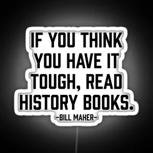 Think You Have It Tough Read History Books RGB Neon Sign