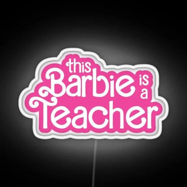 This Barbie Is A Teacher RGB Neon Sign