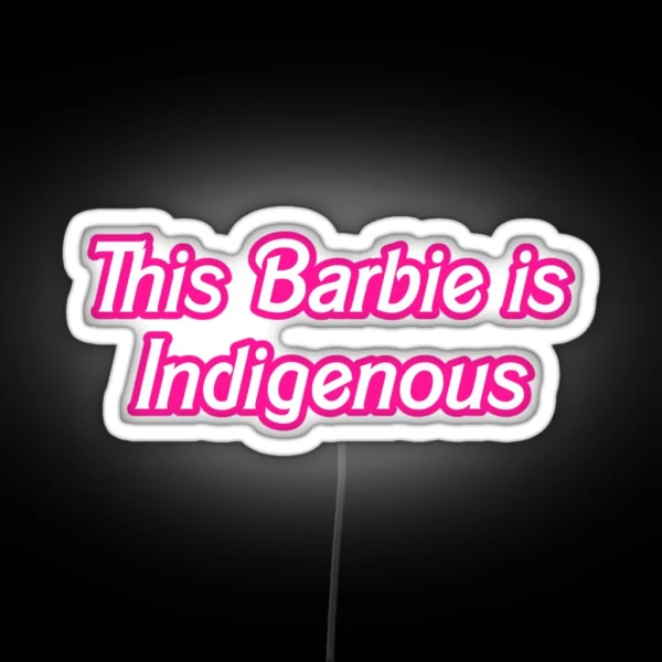 This Barbie Is Indigenous RGB Neon Sign