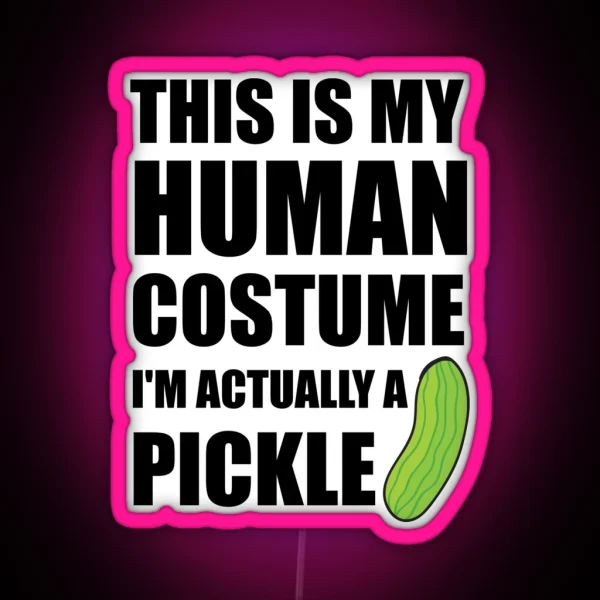 This Is My Human Costume I M Actually A Pickle RGB Neon Sign