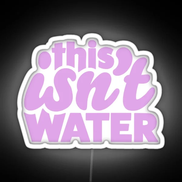 This Isn T Water RGB Neon Sign