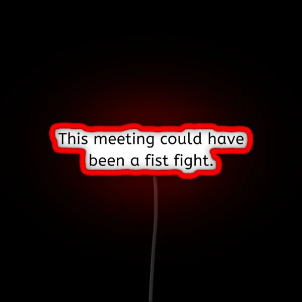 This Meeting Could Have Been A Fist Fight RGB Neon Sign