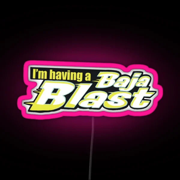 Tik Tok I M Having A Baja Blast RGB Neon Sign