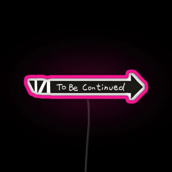 To Be Continued RGB Neon Sign
