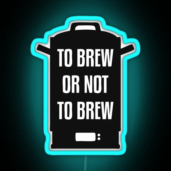 To Brew Or Not To Brew RGB Neon Sign