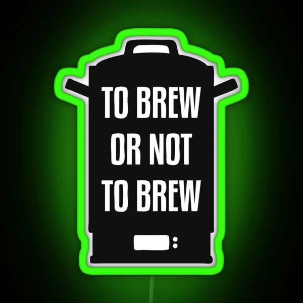 To Brew Or Not To Brew RGB Neon Sign