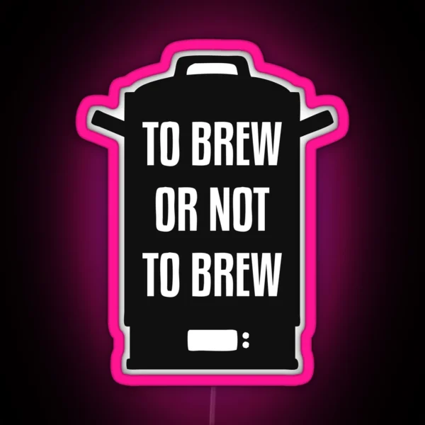 To Brew Or Not To Brew RGB Neon Sign