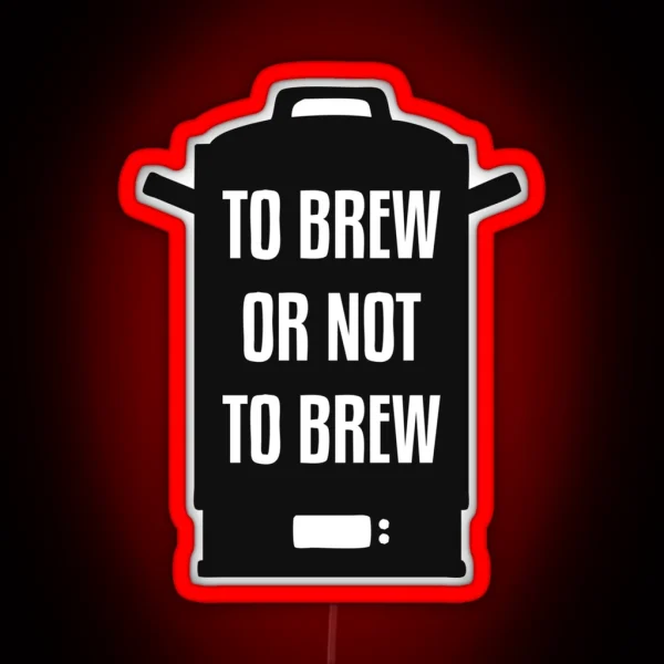 To Brew Or Not To Brew RGB Neon Sign