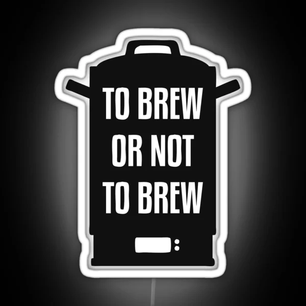 To Brew Or Not To Brew RGB Neon Sign