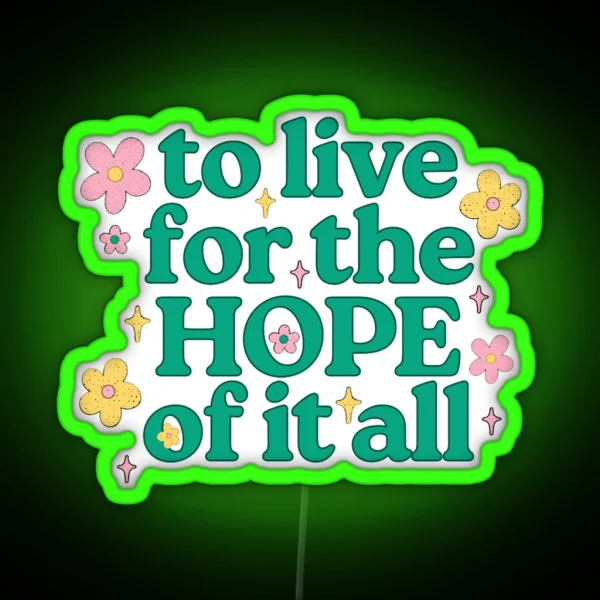 To Live For The Hope Of It All 18 RGB Neon Sign