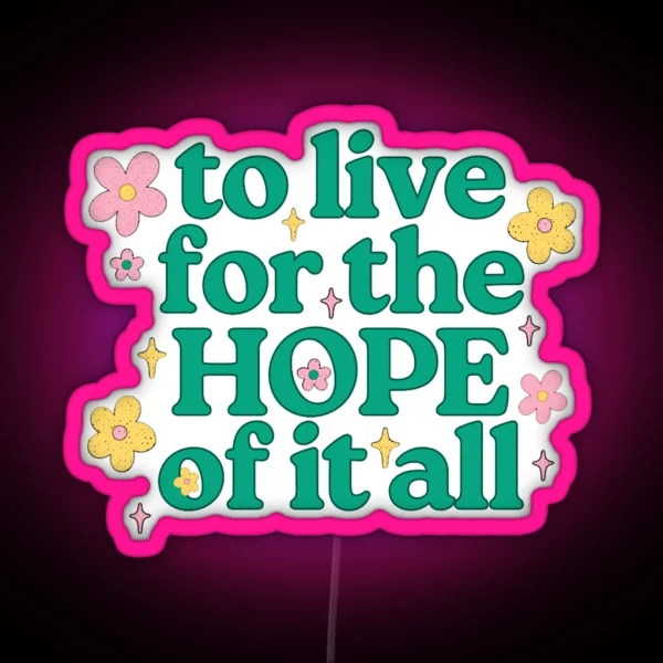 To Live For The Hope Of It All 18 RGB Neon Sign