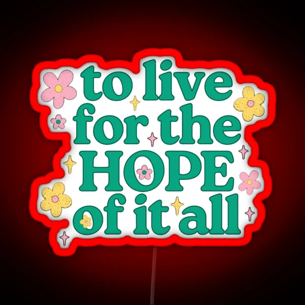 To Live For The Hope Of It All 18 RGB Neon Sign