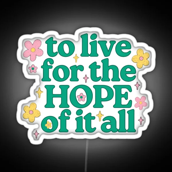To Live For The Hope Of It All 18 RGB Neon Sign