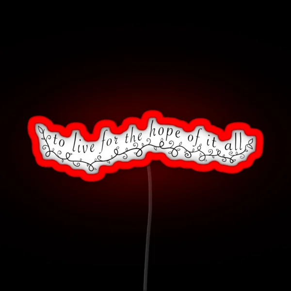 To Live For The Hope Of It All August RGB Neon Sign