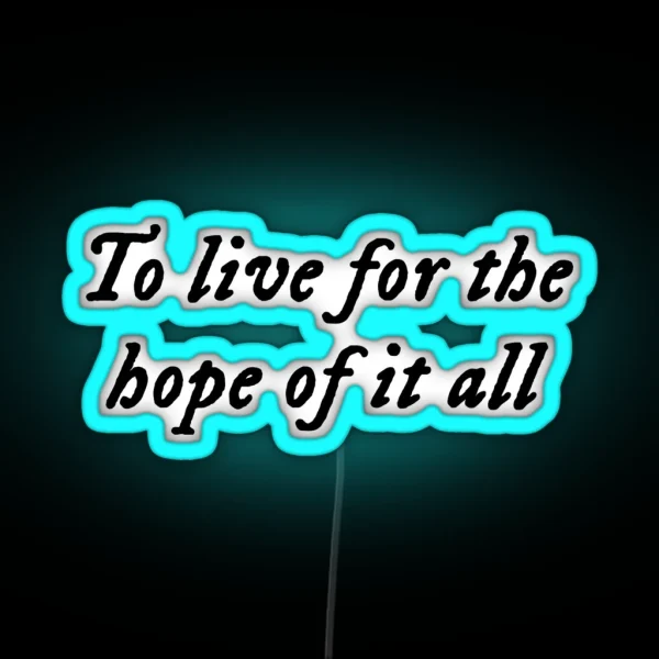 To Live For The Hope Of It All August RGB Neon Sign