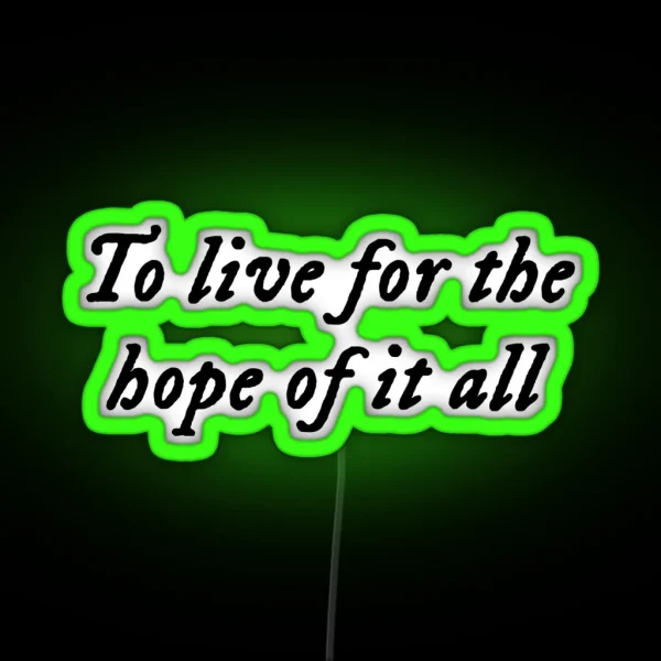 To Live For The Hope Of It All August RGB Neon Sign