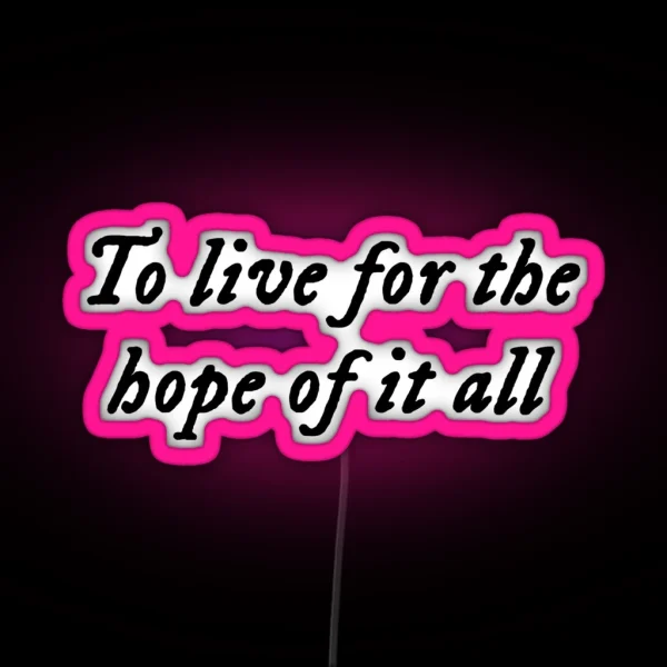 To Live For The Hope Of It All August RGB Neon Sign