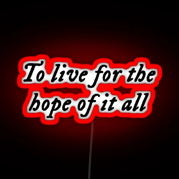 To Live For The Hope Of It All August RGB Neon Sign