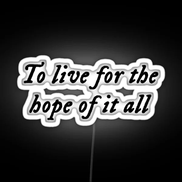 To Live For The Hope Of It All August RGB Neon Sign