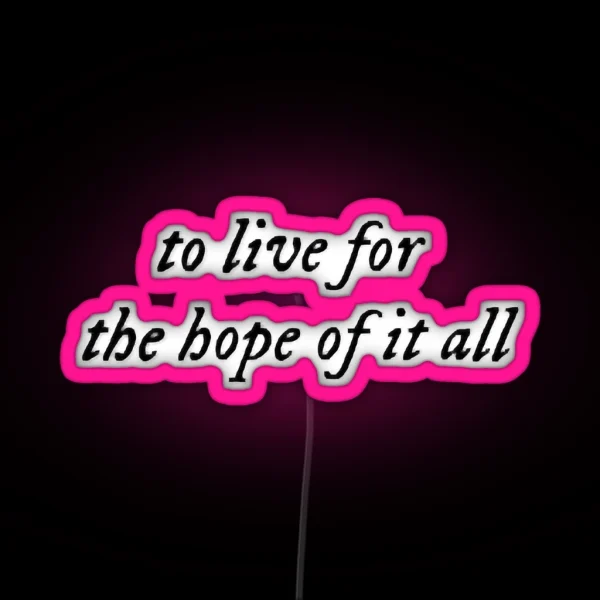 To Live For The Hope Of It All August Taylor RGB Neon Sign