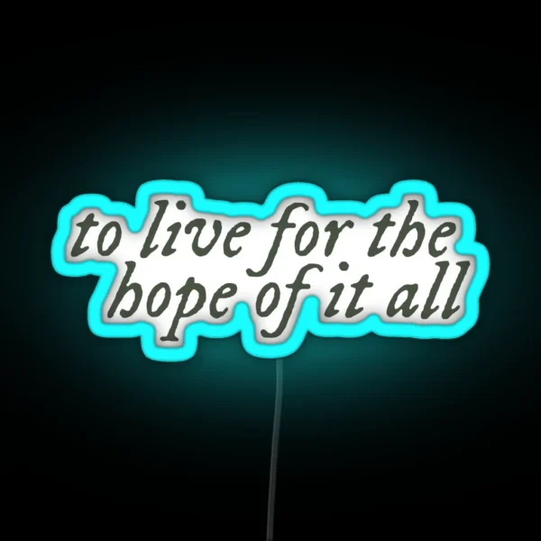 To Live For The Hope Of It All RGB Neon Sign