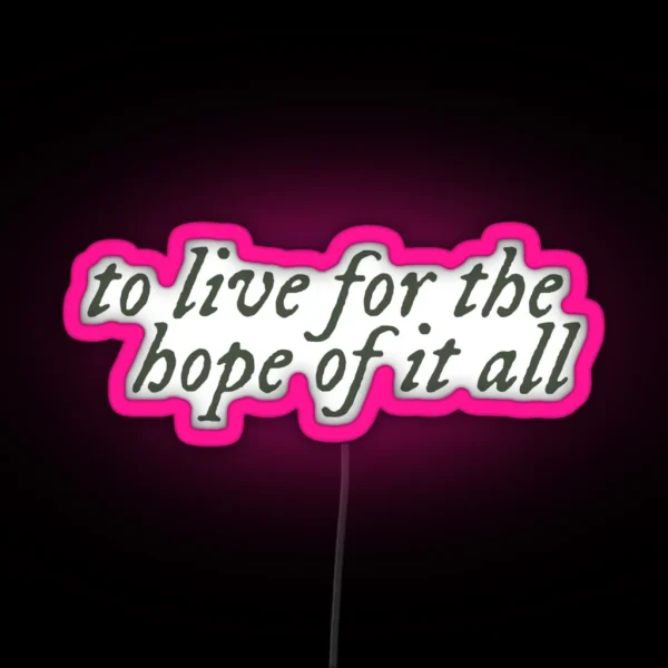 To Live For The Hope Of It All RGB Neon Sign