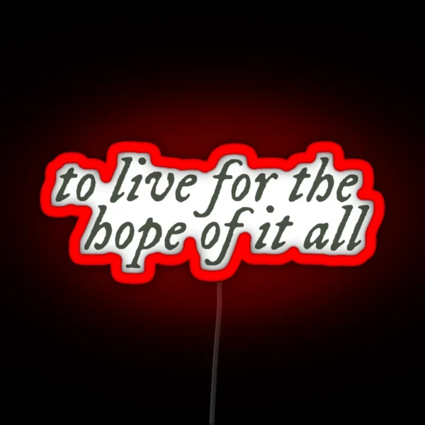 To Live For The Hope Of It All RGB Neon Sign