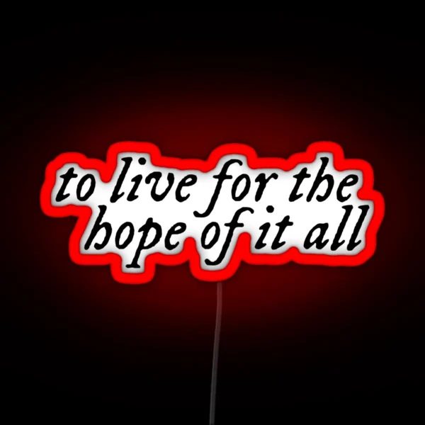 To Live For The Hope Of It All RGB Neon Sign