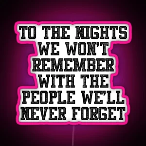 To The Nights We Won T Remember With The People We Will Never Forget RGB Neon Sign