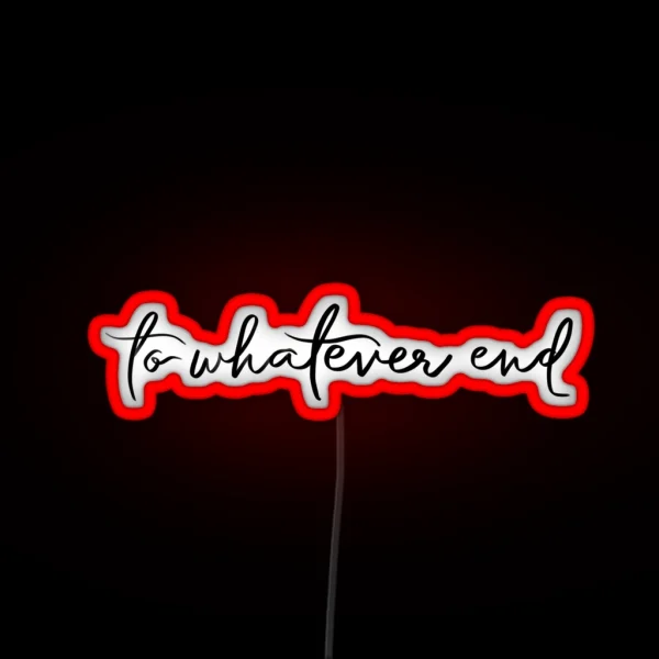 To Whatever End RGB Neon Sign