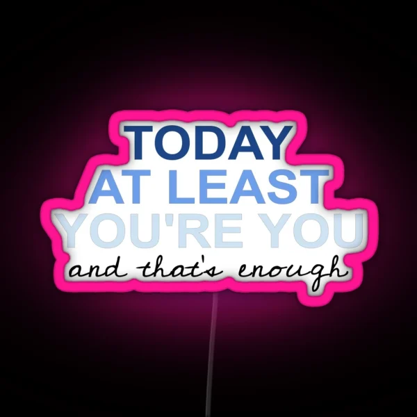 Today At Least You Re You RGB Neon Sign