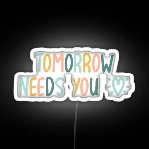 TOMORROW NEEDS YOU MENTAL HEALTH QUOTE RGB Neon Sign